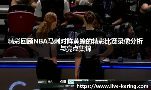 精彩回顾NBA马刺对阵黄蜂的精彩比赛录像分析与亮点集锦