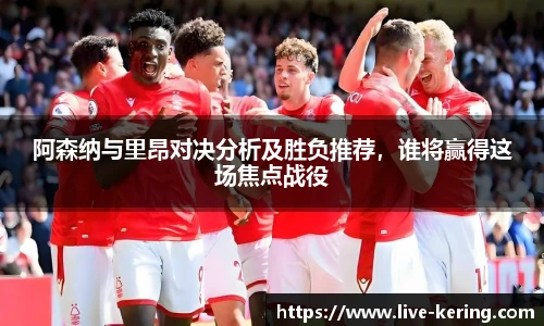 阿森纳与里昂对决分析及胜负推荐，谁将赢得这场焦点战役